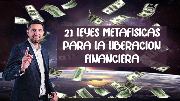 21 LEYES METAFÍSICAS PARA ALCANZAR LA LIBERTAD FINANCIERA